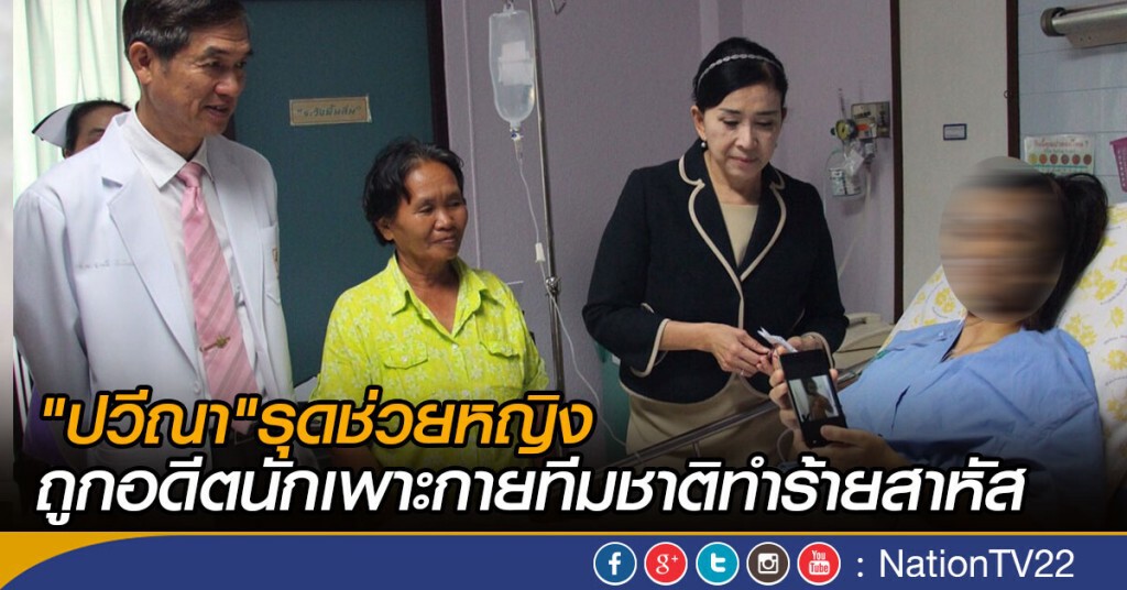 "ปวีณา"รุดช่วยหญิง ถูกอดีตนักเพาะกายทีมชาติทำร้ายสาหัส