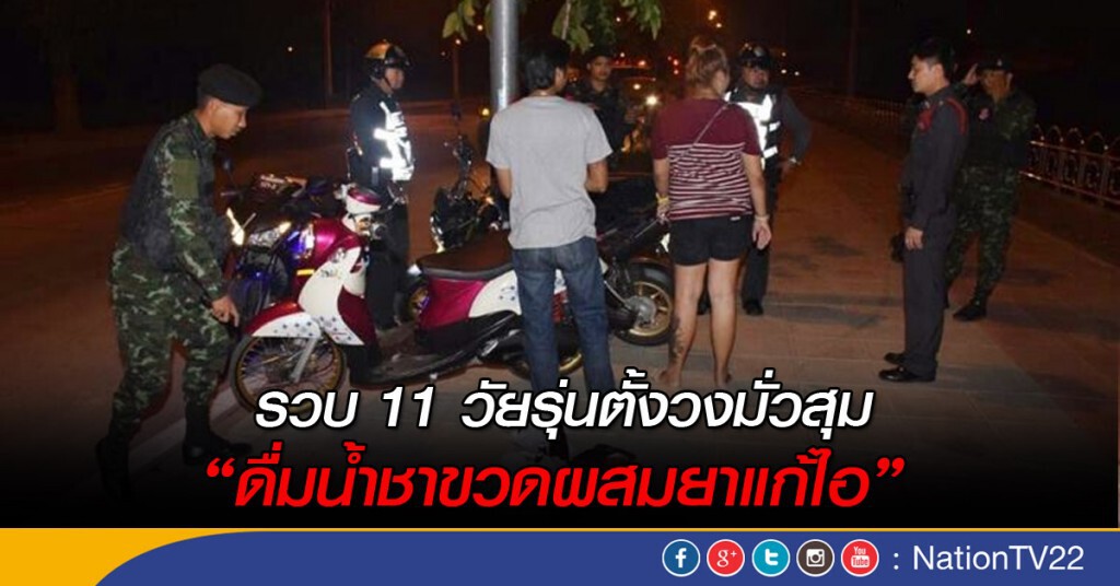 รวบ 11 วัยรุ่นตั้งวงมั่วสุม "ดื่มน้ำชาขวดผสมยาแก้ไอ"