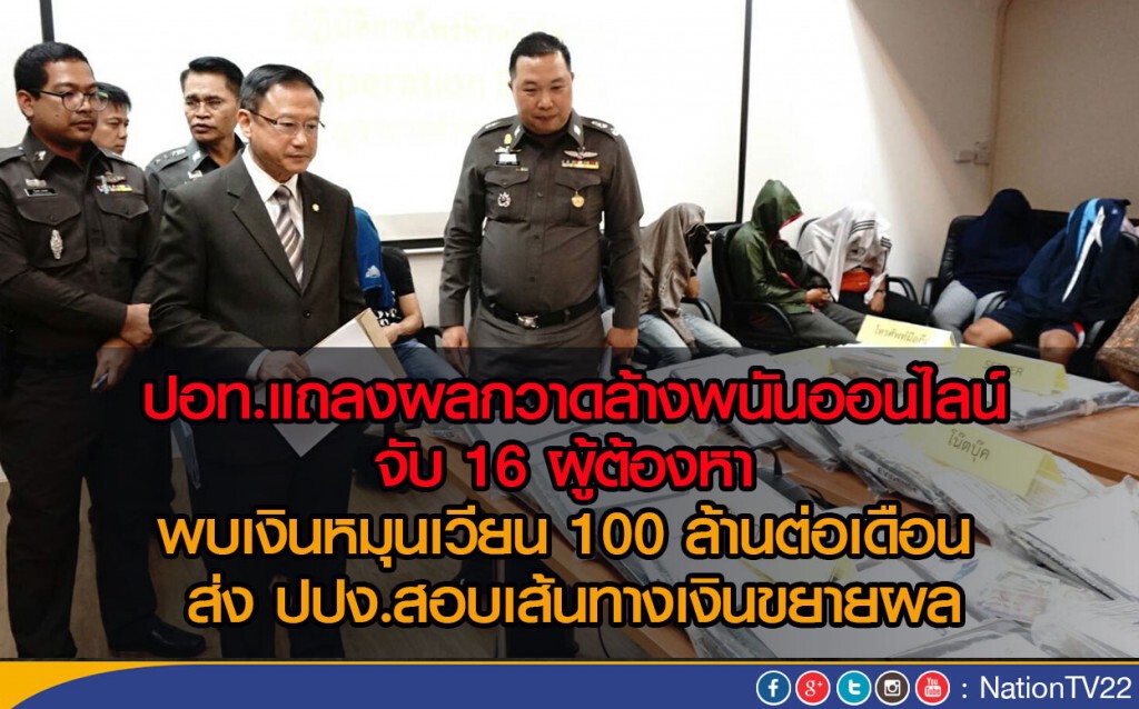 ปอท.แถลงผลกวาดล้างพนันออนไลน์
จับ 16 ผู้ต้องหา เงินหมุนเวียน 100 ล้าน/เดือน 
ส่ง ปปง.สอบเงินขยายผล