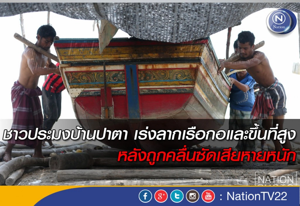 ชาวประมงบ้านปาตา เร่งลากเรือกอและขึ้นที่สูง หลังถูกคลื่นซัดเสียหายหนัก