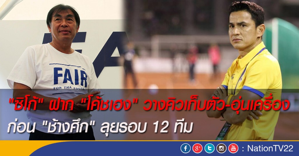 "ซิโก้" ฝาก "โค้ชเฮง" วางคิวเก็บตัว-อุ่นเครื่อง ก่อน "ช้างศึก" ลุยรอบ 12 ทีม