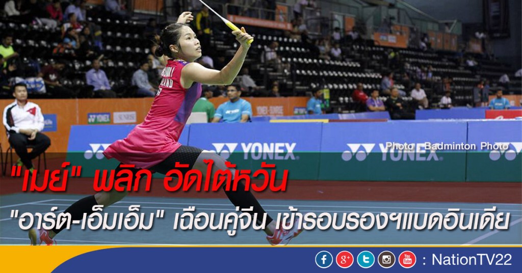 "เมย์" พลิก อัดไต้หวัน "อาร์ต-เอ็มเอ็ม" เฉือนคู่จีน เข้ารอบรองฯแบดอินเดีย