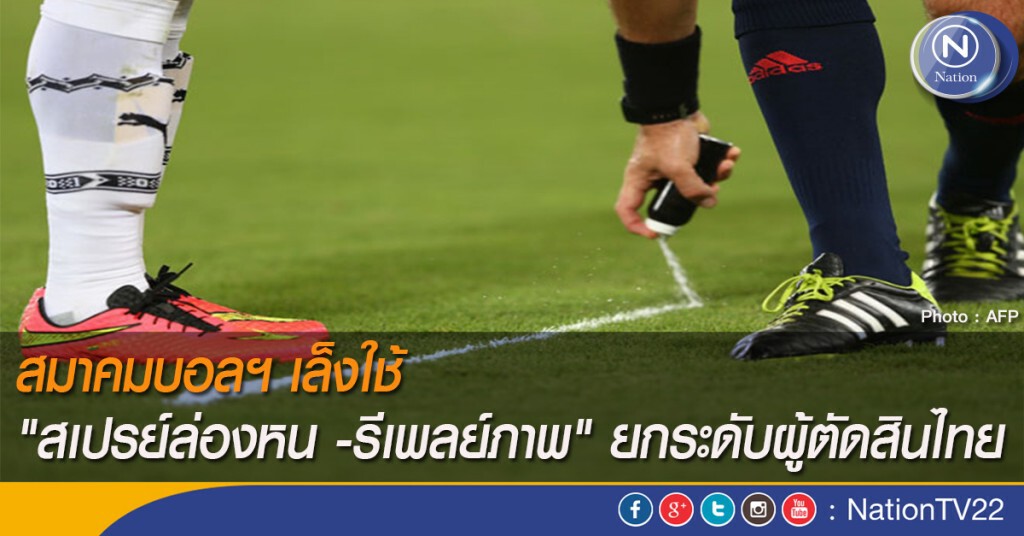 สมาคมบอลฯ เล็งใช้ "สเปรย์ล่องหน -รีเพลย์ภาพ" ยกระดับผู้ตัดสินไทย