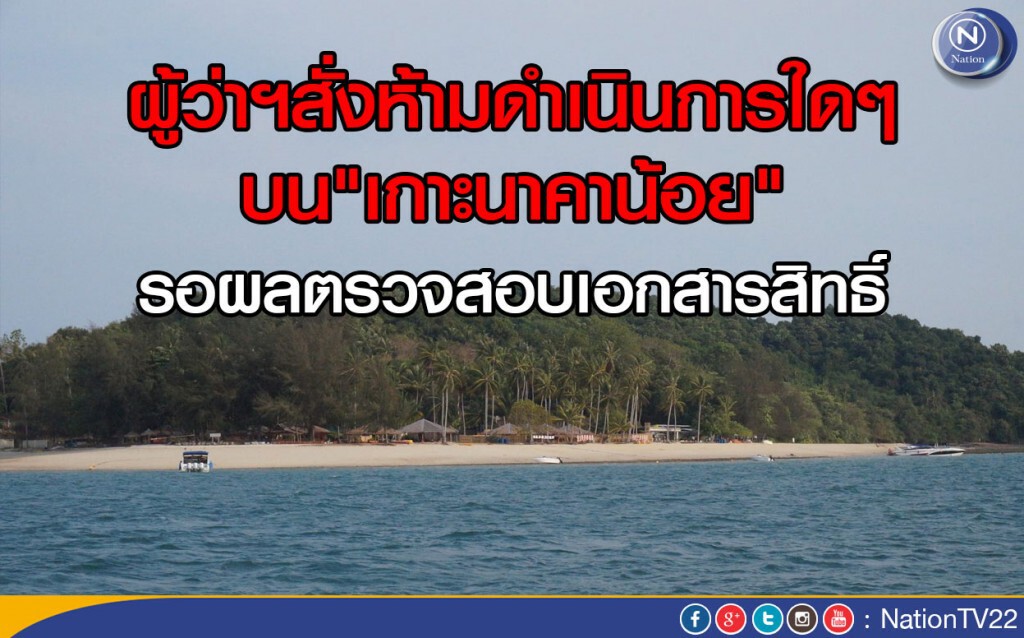 ผู้ว่าฯสั่งห้ามดำเนินการใดๆบน"เกาะนาคาน้อย"
รอผลตรวจสอบเอกสารสิทธิ์