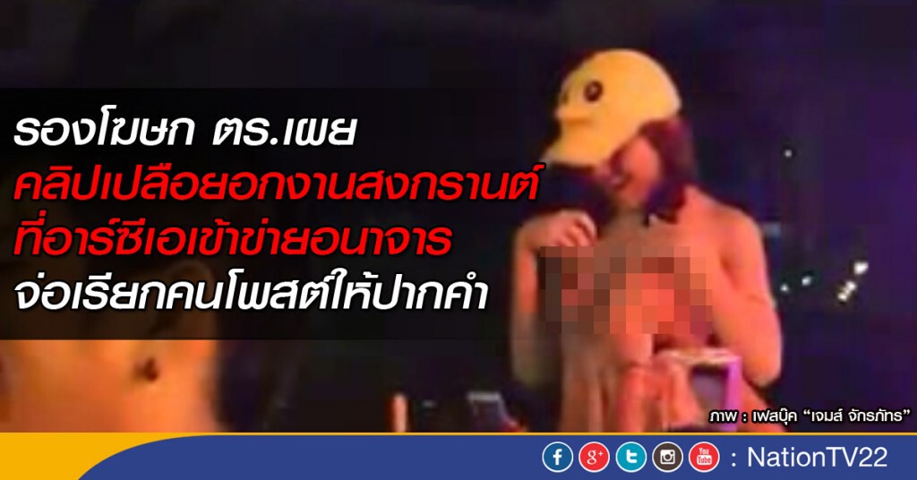 รองโฆษก ตร. เผยคลิปเปลือยอกงานสงกรานต์ที่อาร์ซีเอเข้าข่ายอนาจาร จ่อเรียกคนโพสต์ให้ปากคำ