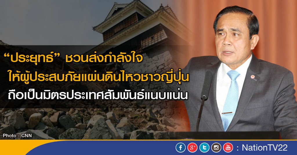 “นายกรัฐมนตรี” เชิญชวนส่งกำลังใจให้ผู้ประสบภัยแผ่นดินไหวชาวญี่ปุ่น ถือเป็นมิตรประเทศสัมพันธ์แนบแน่น