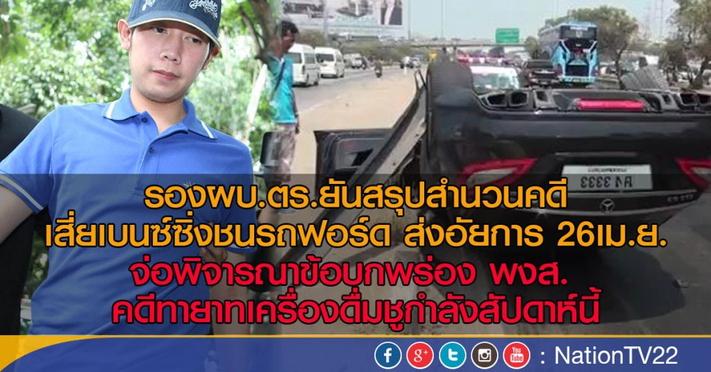 สรุปสำนวนคดีเสี่ยเบนซ์ซิ่งชนรถฟอร์ดส่งอัยการ 26เม.ย.
จ่อสอบพงส.คดีทายาทเครื่องดื่มชูกำลังสัปดาห์นี้ สรุปสำนวนคดีเสี่ยเบนซ์ซิ่งชนรถฟอร์ดส่งอัยการ 26เม.ย.
จ่อสอบพงส.คดีทายาทเครื่องดื่มชูกำลังสัปดาห์นี้