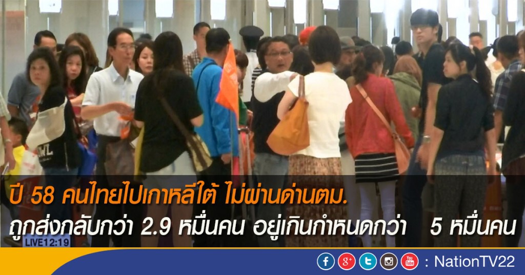 ปี 58 คนไทยไปเกาหลีใต้ ไม่ผ่านด่านตม.ถูกส่งกลับกว่า 2.9 หมื่นคน อยู่เกินกำหนดกว่า   5 หมื่นคน