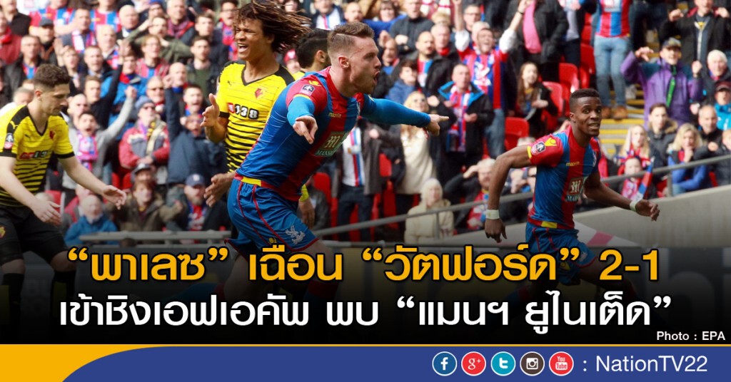 "พาเลซ" เฉือน "วัตฟอร์ด" 2-1 เข้าชิงเอฟเอคัพ "พาเลซ" เฉือน "วัตฟอร์ด" 2-1 เข้าชิงเอฟเอคัพ