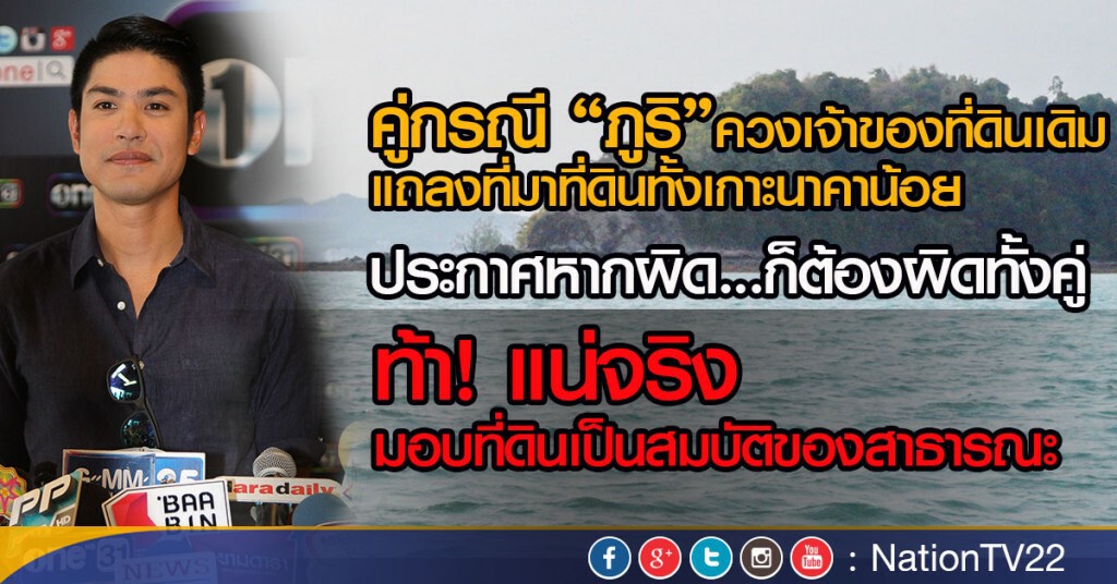 คู่กรณี “ภูริ”ควงเจ้าของเดิมเกาะนาคาน้อย 
แถลงที่มาที่ดิน ท้า!แน่จริงมอบที่ดินเป็นสมบัติของสาธารณะ