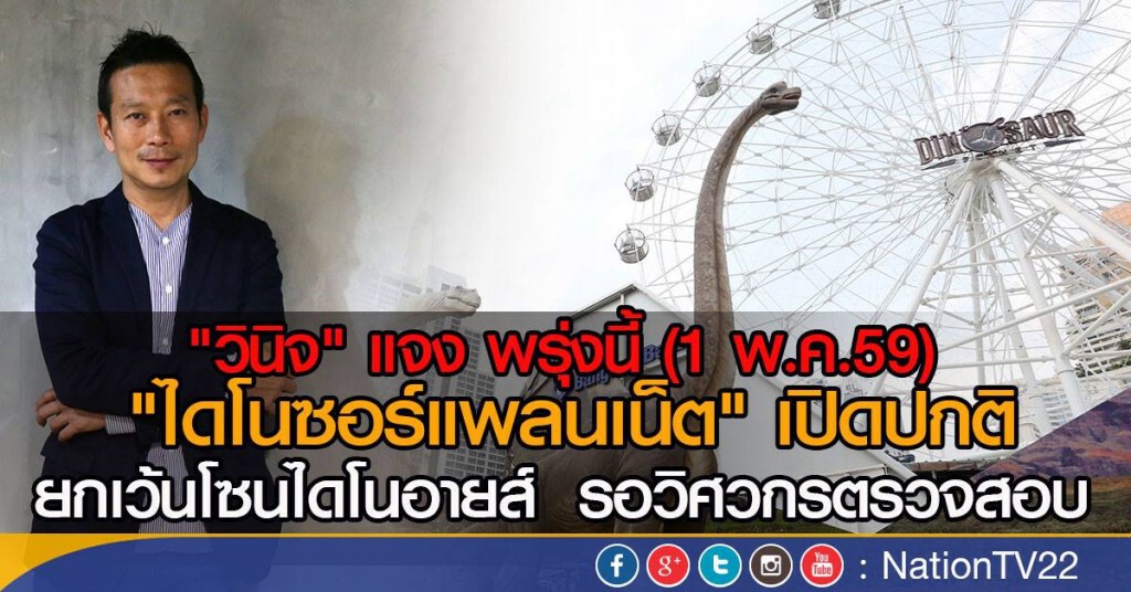 "วินิจ" แจง พรุ่งนี้ "ไดโนซอร์แพลนเน็ต" เปิดปกติ
ยกเว้นโซนไดโนอายส์ รอวิศวกรตรวจสอบ "วินิจ" แจง พรุ่งนี้ "ไดโนซอร์แพลนเน็ต" เปิดปกติ
ยกเว้นโซนไดโนอายส์ รอวิศวกรตรวจสอบ