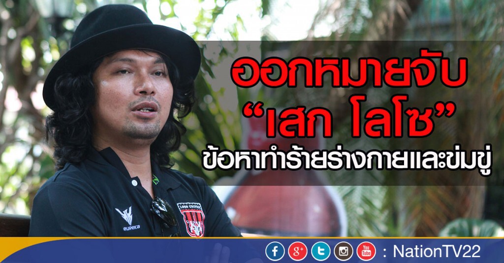 ออกหมายจับ "เสก โลโซ"
ข้อหาทำร้ายร่างกายและข่มขู่