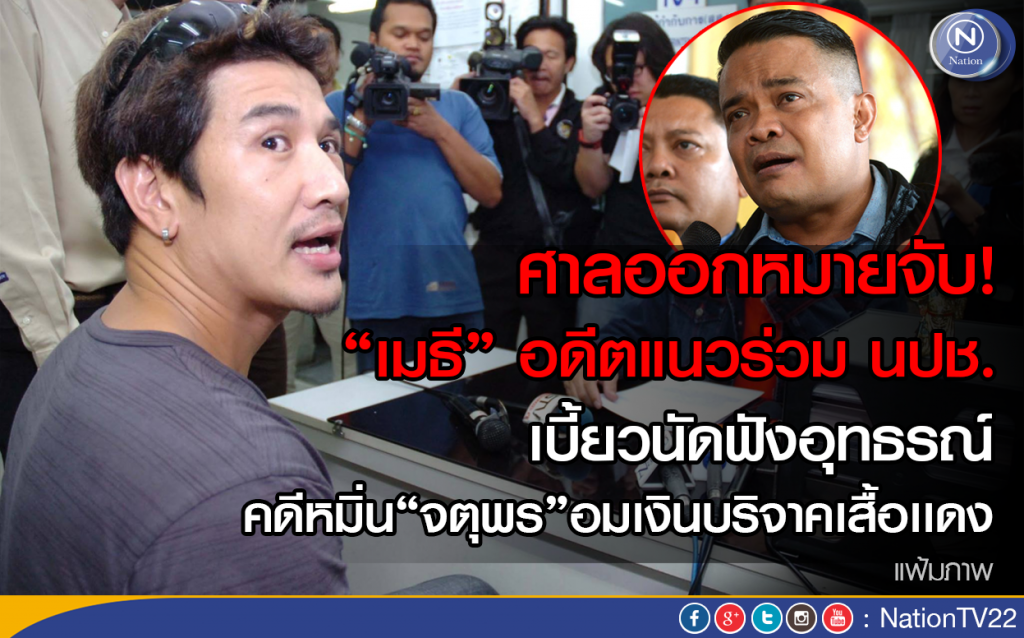 ศาลออกหมายจับ "เมธี" อดีตแนวร่วม นปช. เบี้ยวนัดฟังอุทธรณ์ คดีหมิ่น "จตุพร" อมเงินบริจาคเสื้อเเดง