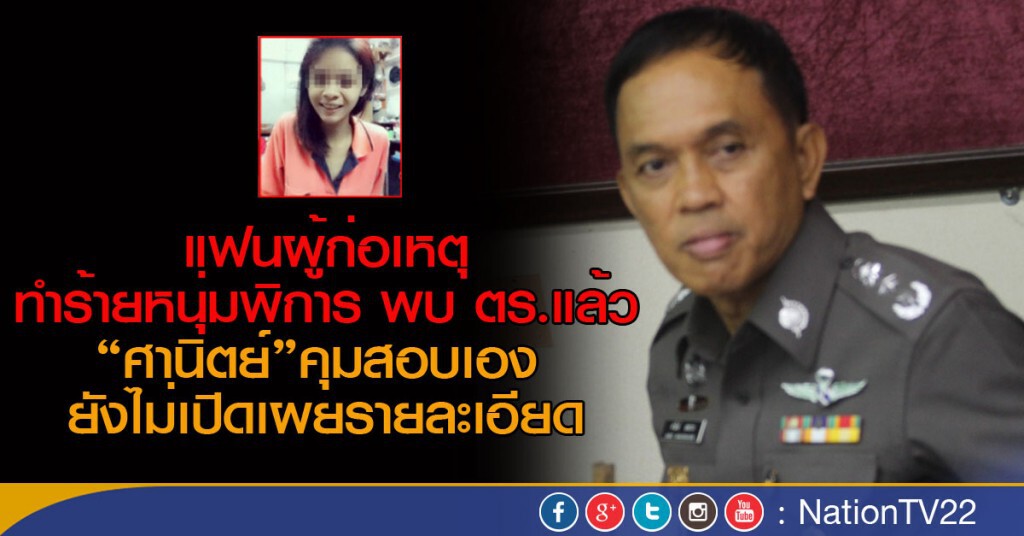 แฟนผู้ก่อเหตุทำร้ายหนุ่มพิการ พบ ตร.แล้ว! "ศานิตย์"คุมสอบเอง แฟนผู้ก่อเหตุทำร้ายหนุ่มพิการ พบ ตร.แล้ว! "ศานิตย์"คุมสอบเอง