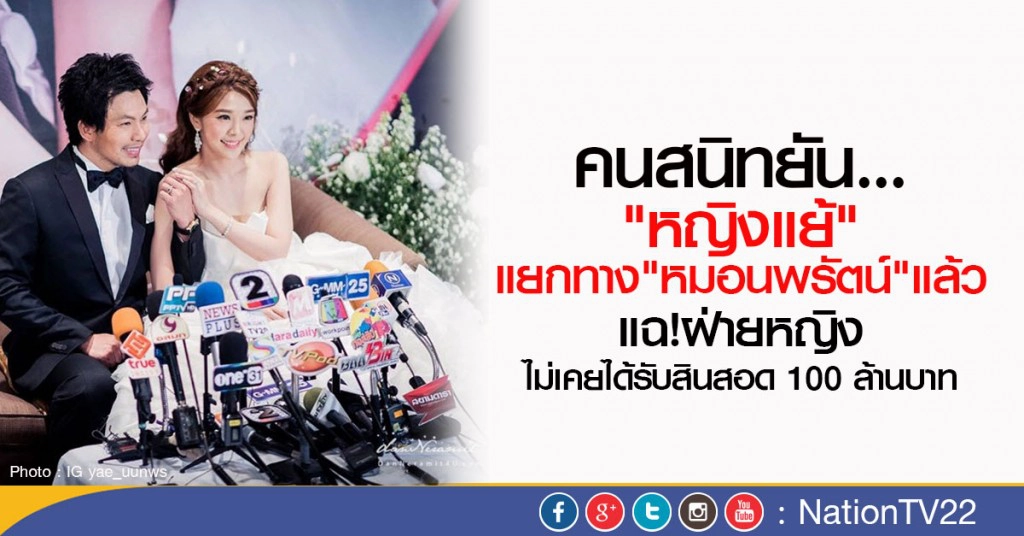 คนสนิทยัน "หญิงแย้" แยกทาง "หมอนพรัตน์" แล้ว
ฝ่ายหญิงไม่เคยได้รับสินสอด 100 ล้านบาท