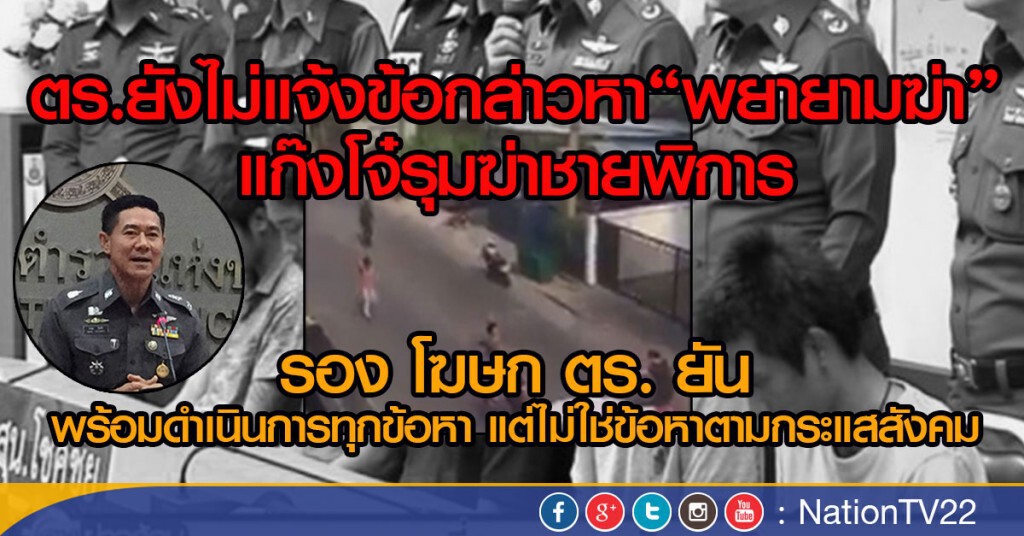 ตร.ยังไม่แจ้งข้อกล่าวหาพยายามฆ่า แก๊งโจ๋รุมฆ่าชายพิการ