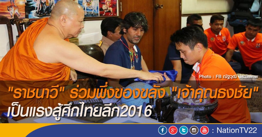 "ราชนาวี" ร่วมพึ่งของขลัง "เจ้าคุณธงชัย" เป็นแรงสู้ศึกไทยลีก2016 "ราชนาวี" ร่วมพึ่งของขลัง "เจ้าคุณธงชัย" เป็นแรงสู้ศึกไทยลีก2016