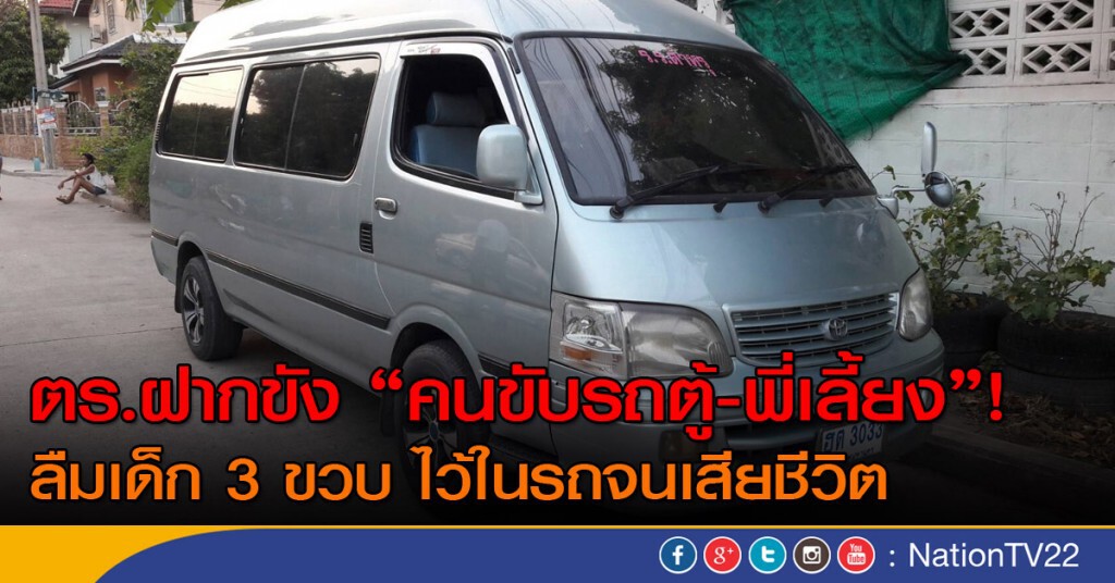 ตร.ฝากขัง"คนขับรถตู้-พี่เลี้ยง"! ลืมเด็ก 3 ขวบ ไว้ในรถจนเสียชีวิต ตร.ฝากขัง"คนขับรถตู้-พี่เลี้ยง"! ลืมเด็ก 3 ขวบ ไว้ในรถจนเสียชีวิต