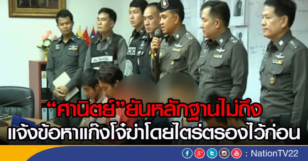 "ศานิตย์"ยันหลักฐานไม่ถึง
แจ้งข้อหาแก๊งโจ๋ฆ่าโดยไตร่ตรองไว้ก่อน