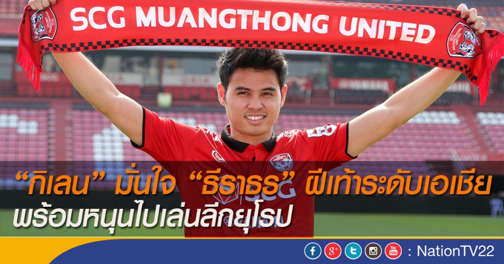 "กิเลน" มั่นใจ "ธีราธร" ฝีเท้าระดับเอเชีย พร้อมหนุนไปเล่นลีกยุโรป
