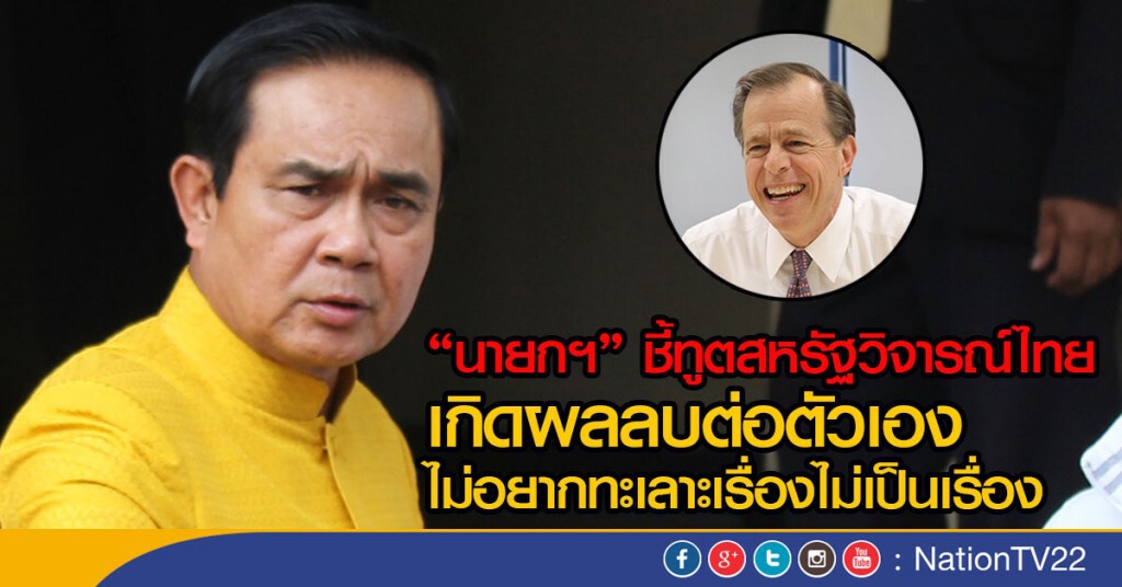 "นายกฯ" ชี้ทูตสหรัฐ 
วิจารณ์ไทย เกิดผลลบต่อตัวเอง 
ไม่อยากทะเลาะเรื่องไม่เป็นเรื่อง