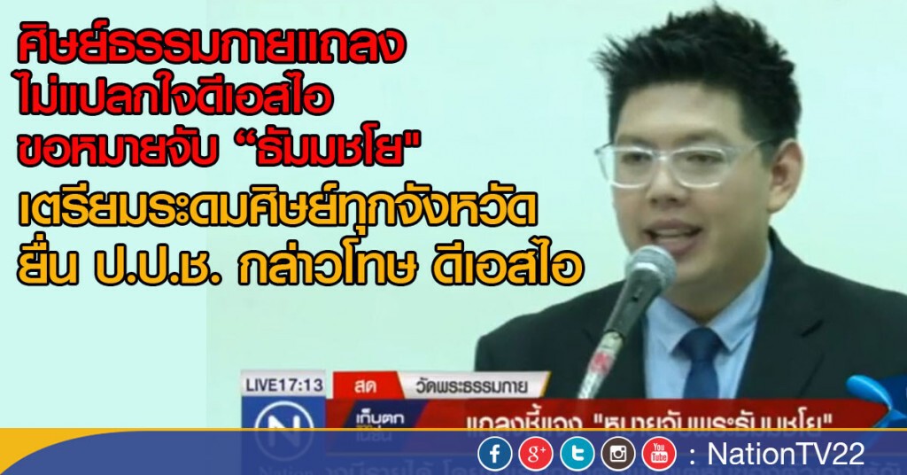 ศิษย์ธรรมกายแถลง
ไม่แปลกใจดีเอสไอขอหมายจับ "ธัมมชโย"
เตรียมระดมศิษย์ ยื่น ป.ป.ช.กล่าวโทษ ดีเอสไอ ศิษย์ธรรมกายแถลง
ไม่แปลกใจดีเอสไอขอหมายจับ "ธัมมชโย"
เตรียมระดมศิษย์ ยื่น ป.ป.ช.กล่าวโทษ ดีเอสไอ