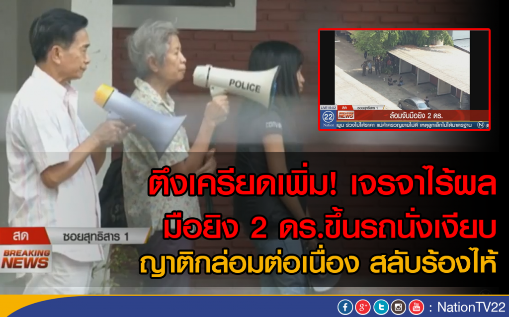 ตึงเครียดเพิ่ม! เจรจาไร้ผล มือยิง 2 ดร.ขึ้นรถนั่งเงียบ 
ญาติกล่อมต่อเนื่อง สลับร้องไห้