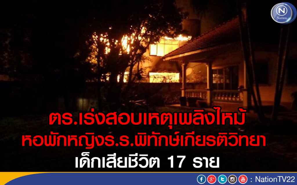 ตร.เร่งสอบเหตุเพลิงไหม้ 
หอพักหญิงร.ร.พิทักษ์เกียรติวิทยา เด็กเสียชีวิต 17 ราย