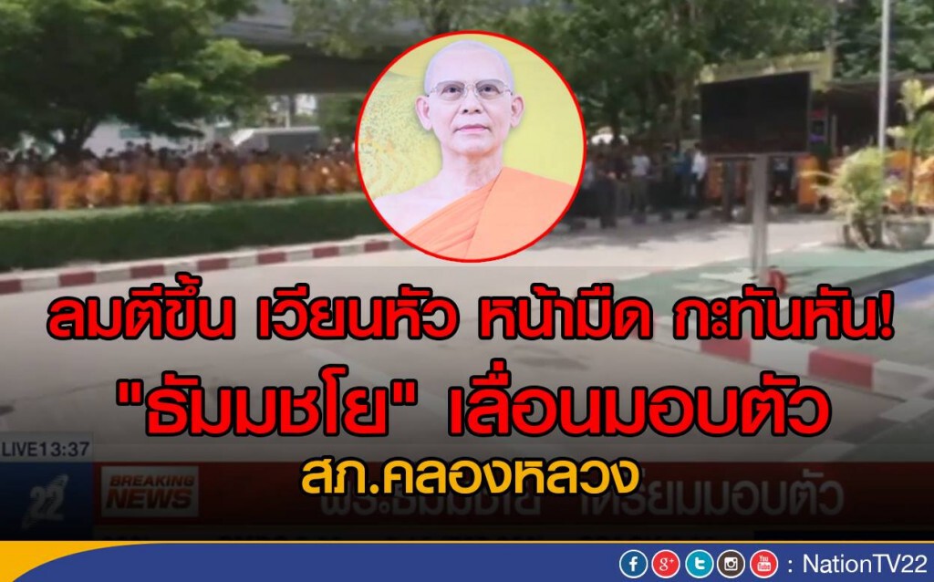 ลมตีขึ้น เวียนหัว หน้ามืด กะทันหัน! 
 "ธัมมชโย" เลื่อนมอบตัว สภ.คลองหลวง