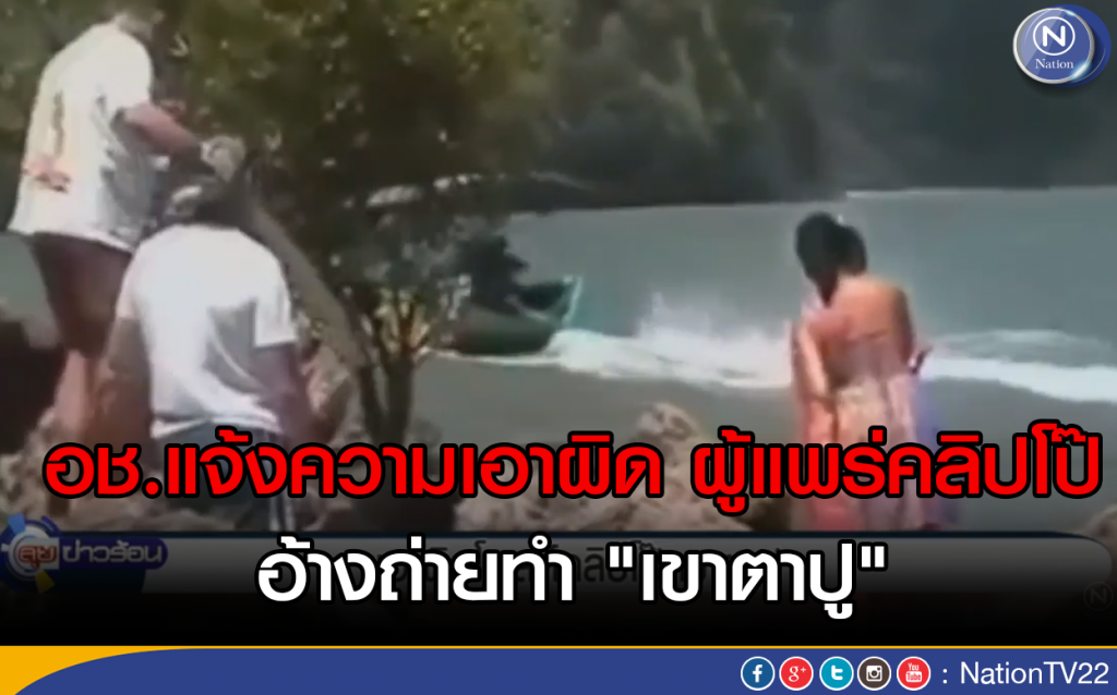 อช.แจ้งความเอาผิด แพร่คลิปโป๊ อ้างถ่ายทำ "เขาตาปู"