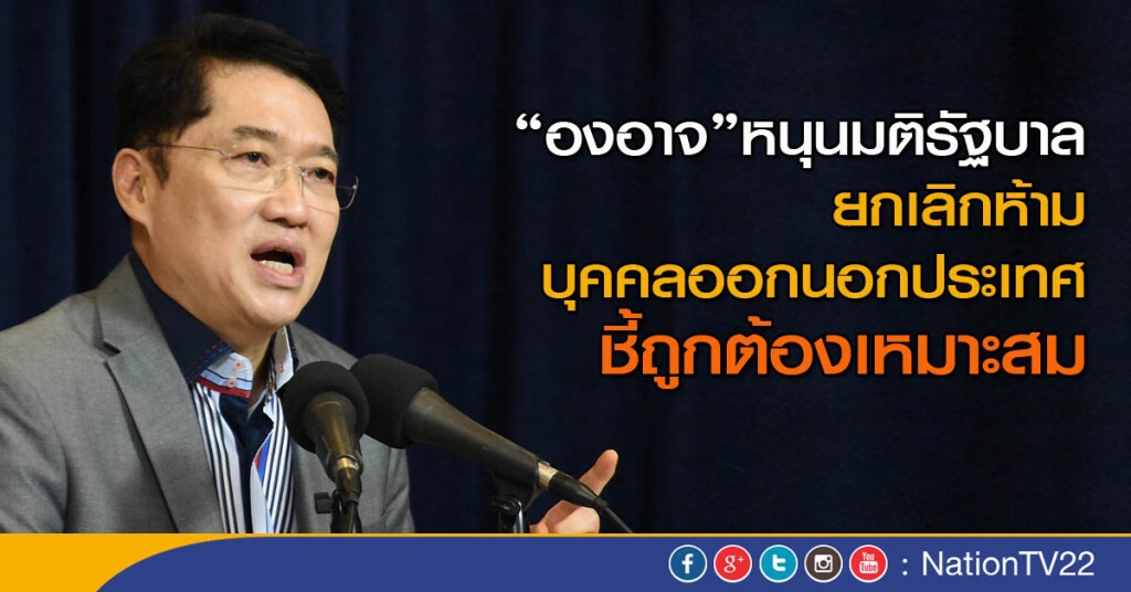 "องอาจ"หนุนมติรัฐบาล ยกเลิกห้ามบุคคลออกนอกประเทศ ชี้ถูกต้องเหมาะสม