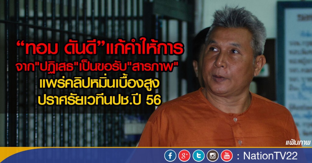 "ทอม ดันดี"แก้คำให้การจากปฏิเสธ เป็นรับสารภาพ 
แพร่คลิปหมิ่นเบื้องสูง ปราศรัยเวที นปช.ปี 56