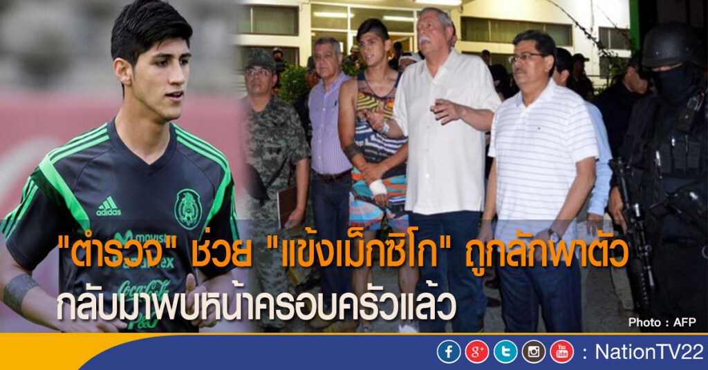 "ตำรวจ" ช่วย "แข้งเม็กซิโก" ถูกลักพาตัว กลับมาพบหน้าครอบครัวแล้ว "ตำรวจ" ช่วย "แข้งเม็กซิโก" ถูกลักพาตัว กลับมาพบหน้าครอบครัวแล้ว