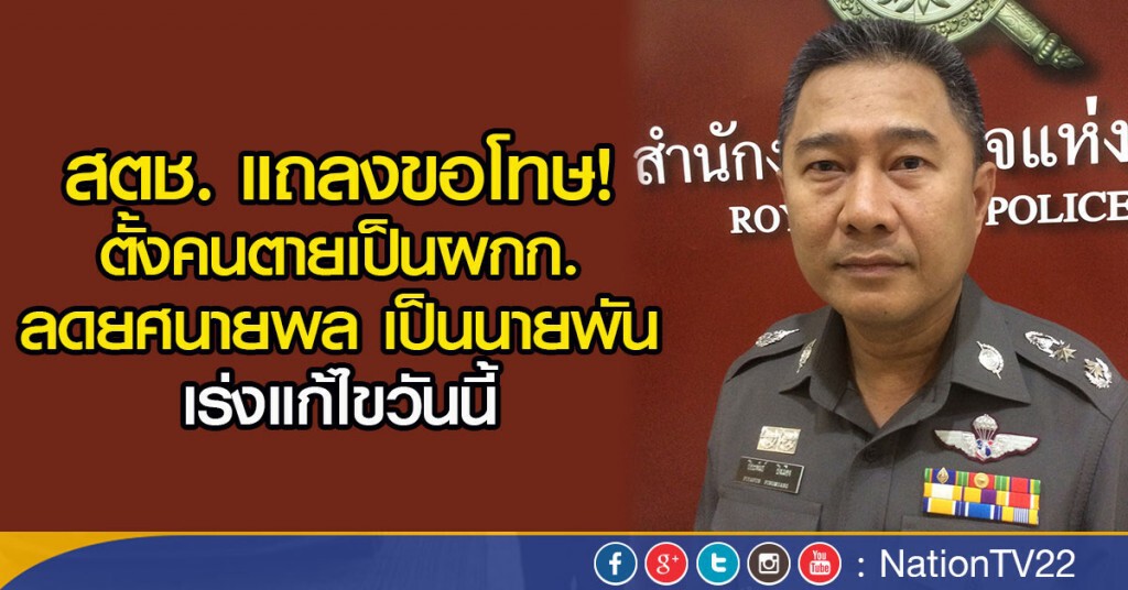 สตช. แถลงขอโทษ ตั้งคนตายเป็นผกก.
ลดยศนายพล เป็นนายพัน เร่งแก้ไขวันนี้ สตช. แถลงขอโทษ ตั้งคนตายเป็นผกก.
ลดยศนายพล เป็นนายพัน เร่งแก้ไขวันนี้