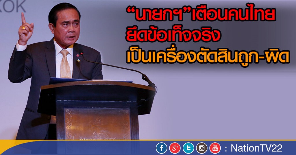 "นายกฯ"เตือนคนไทย ยึดข้อเท็จจริงเป็นเครื่องตัดสินถูก-ผิด "นายกฯ"เตือนคนไทย ยึดข้อเท็จจริงเป็นเครื่องตัดสินถูก-ผิด