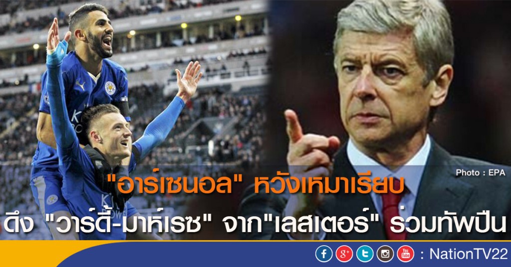"อาร์เซนอล" หวังเหมาเรียบ ดึง "วาร์ดี้-มาห์เรซ" จาก"เลสเตอร์" ร่วมทัพปืน