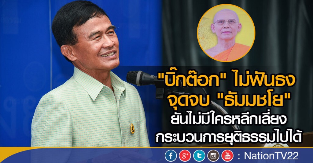 "บิ๊กต๊อก" ไม่ฟันธงจุดจบ "ธัมมชโย" ยันไม่มีใครหลีกเลี่ยงกระบวนการยุติธรรมไปได้ "บิ๊กต๊อก" ไม่ฟันธงจุดจบ "ธัมมชโย" ยันไม่มีใครหลีกเลี่ยงกระบวนการยุติธรรมไปได้