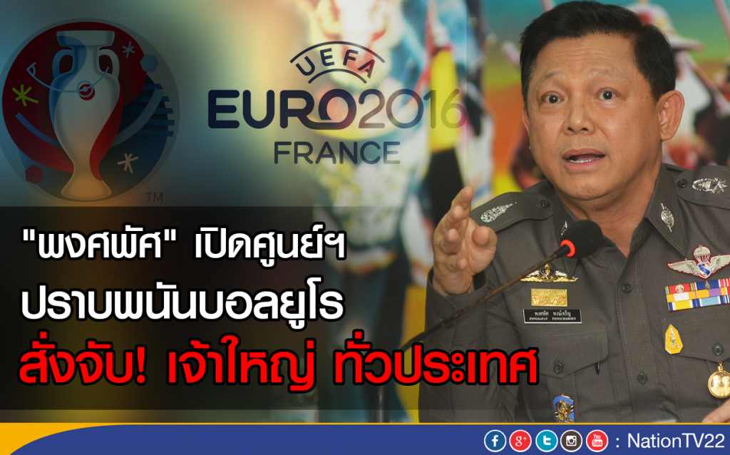 "พงศพัศ" เปิดศูนย์ฯปราบพนันบอลยูโร 
สั่งจับ! เจ้าใหญ่ ทั่วประเทศ