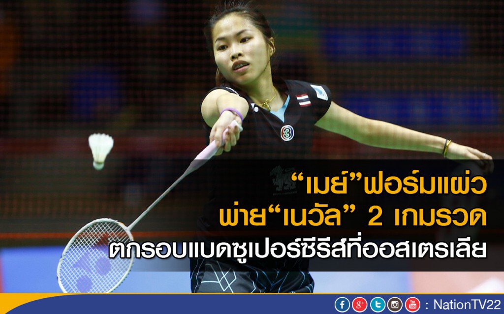 "เมย์"ฟอร์มแผ่ว พ่ายเนวัล ตกรอบแบดซูเปอร์ซีรีส์ที่ออสเตรเลีย "เมย์"ฟอร์มแผ่ว พ่ายเนวัล ตกรอบแบดซูเปอร์ซีรีส์ที่ออสเตรเลีย