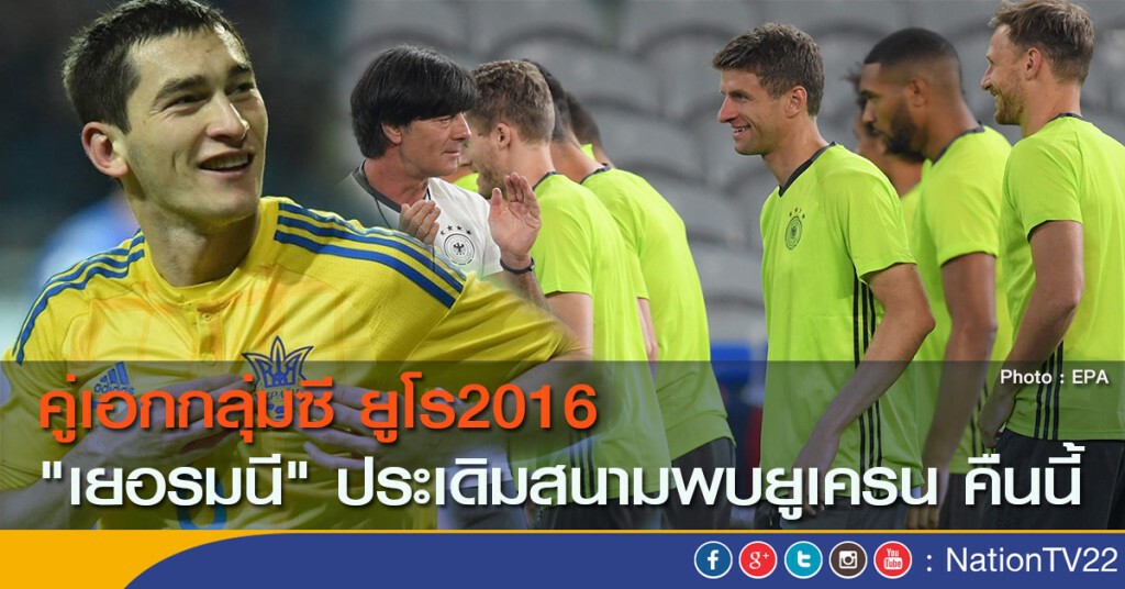 คู่เอกกลุ่มซี ยูโร2016 "เยอรมนี" ประเดิมสนามพบยูเครน คืนนี้ คู่เอกกลุ่มซี ยูโร2016 "เยอรมนี" ประเดิมสนามพบยูเครน คืนนี้
