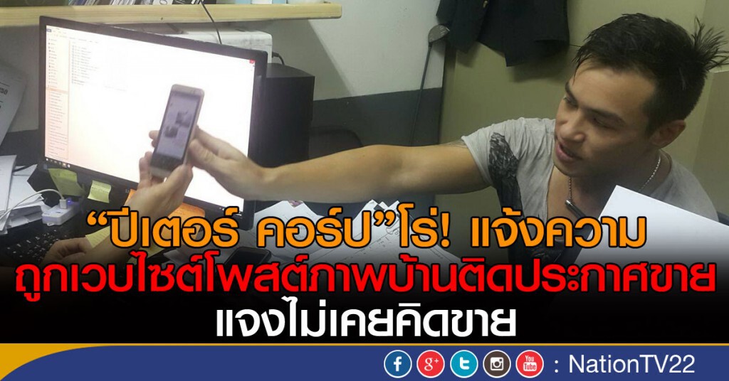 "ปีเตอร์ คอร์ป"โร่! แจ้งความ ถูกเวบไซต์โพสต์ภาพบ้านติดประกาศขาย "ปีเตอร์ คอร์ป"โร่! แจ้งความ ถูกเวบไซต์โพสต์ภาพบ้านติดประกาศขาย