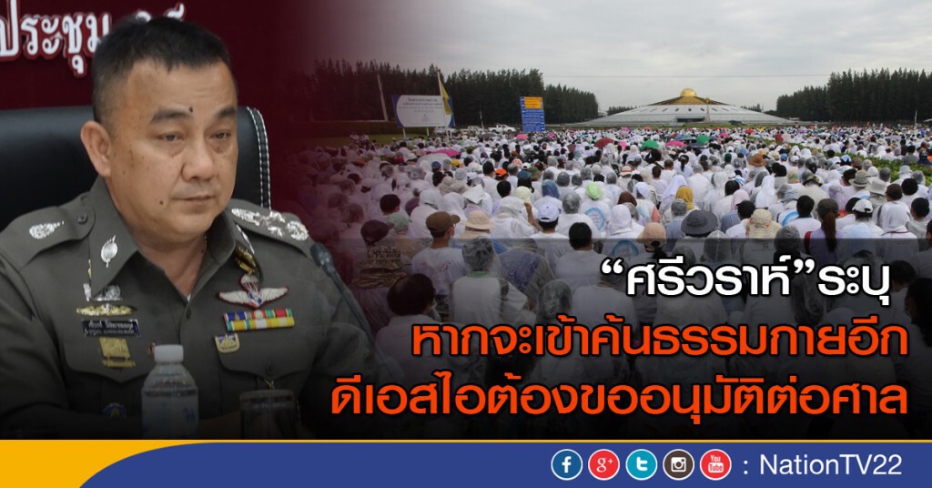 "ศรีวราห์" ระบุ หากจะเข้าค้นธรรมกายอีก ดีเอสไอต้องขออนุมัติต่อศาล