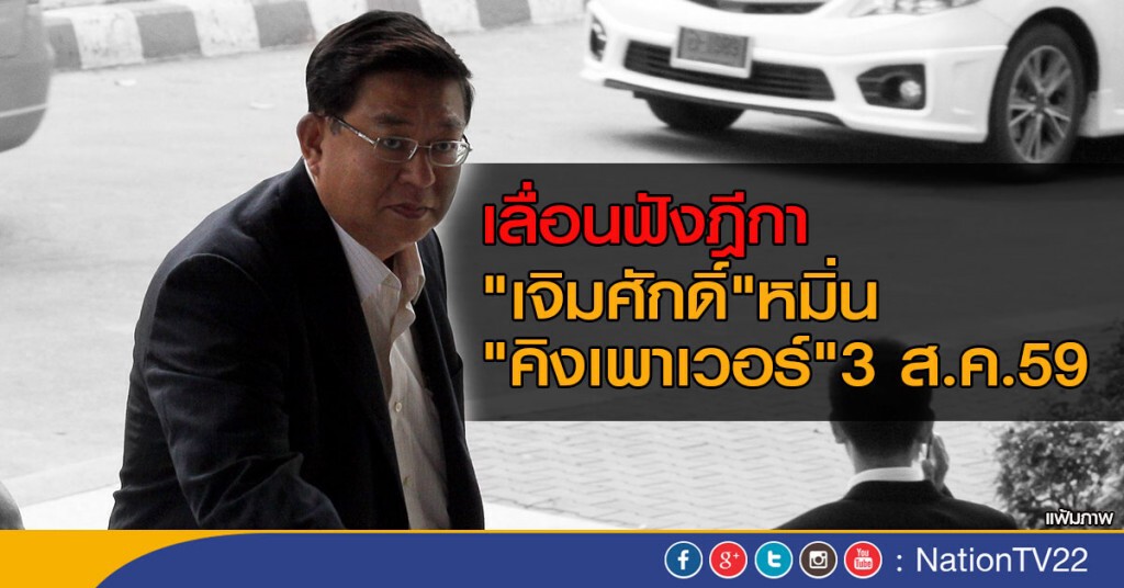 เลื่อนฟังฎีกา 
"เจิมศักดิ์" หมิ่น "คิงเพาเวอร์" 3 ส.ค.นี้