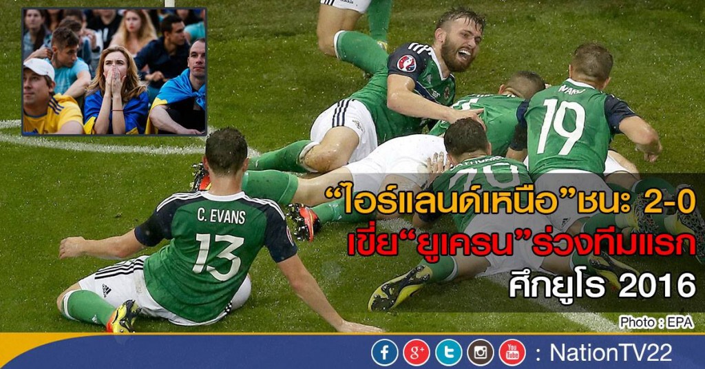 "ไอร์แลนด์เหนือ" ชนะ 2-0
เขี่ยยูเครนร่วงทีมแรก
ศึกยูโร 2016 "ไอร์แลนด์เหนือ" ชนะ 2-0
เขี่ยยูเครนร่วงทีมแรก
ศึกยูโร 2016