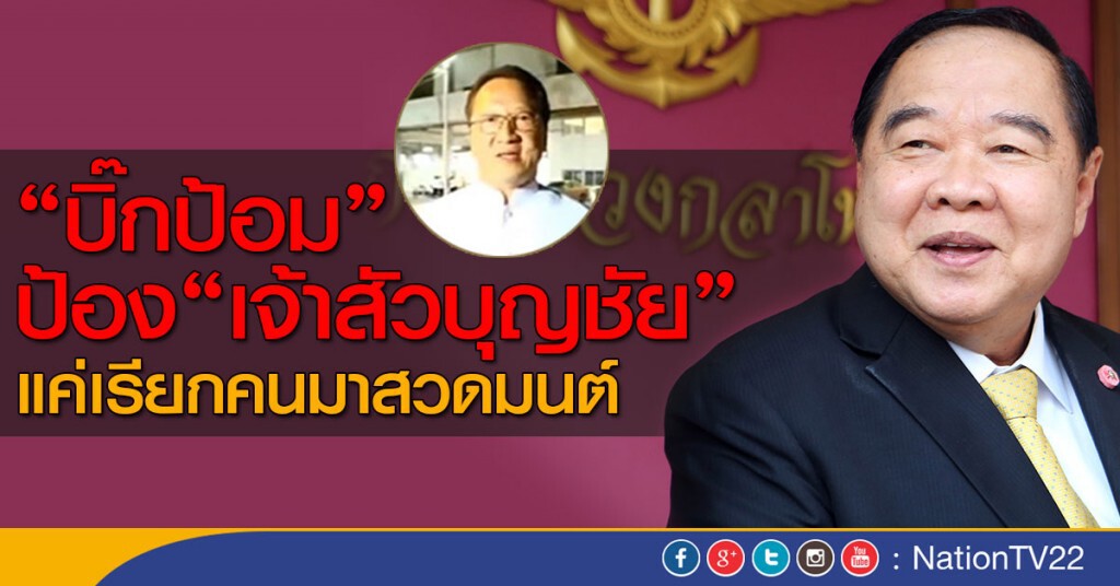 "บิ๊กป้อม" ป้อง "เจ้าสัวบุญชัย" แค่เรียกคนมาสวดมนต์