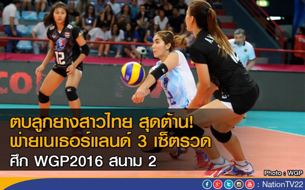 ตบลูกยางสาวไทย สุดต้าน! พ่ายเนเธอร์แลนด์ 3 เซ็ตรวด ศึก WGP2016 สนาม2