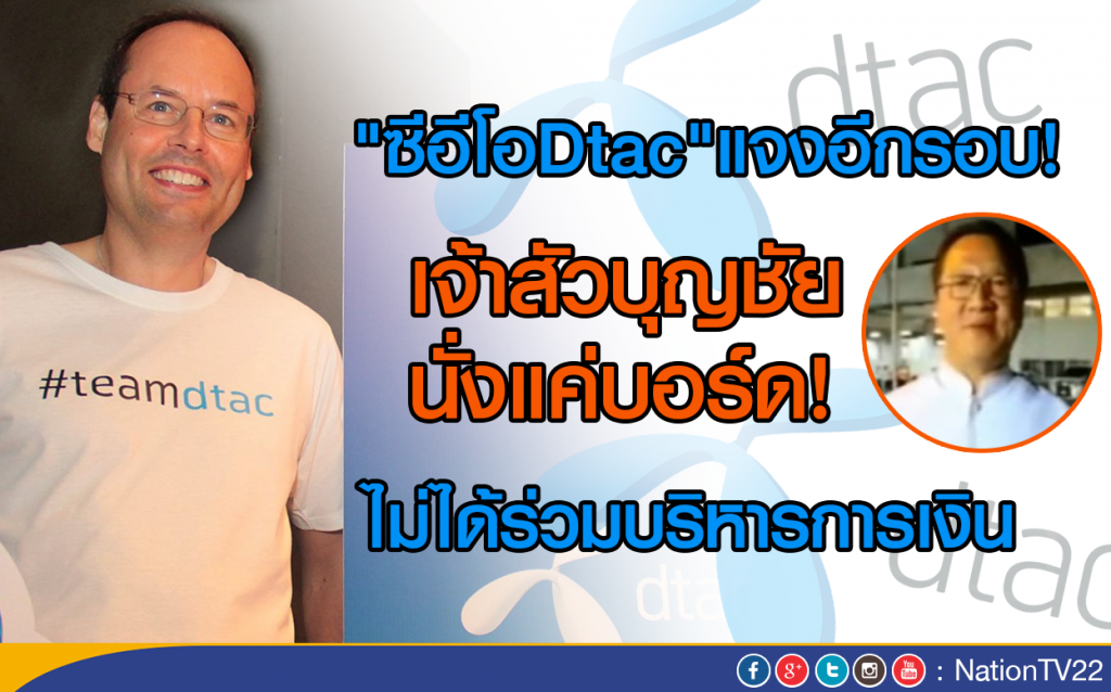 "ซีอีโอ DTAC"แจงอีกรอบ! เจ้าสัวบุญชัย
นั่งแค่บอร์ด
ไม่ได้ร่วมบริหารการเงิน
