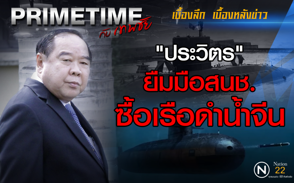 "PRIMETIME กับ เทพชัย" :  "ประวิตร" ยืมมือสนช. ซื้อเรือดำน้ำจีน