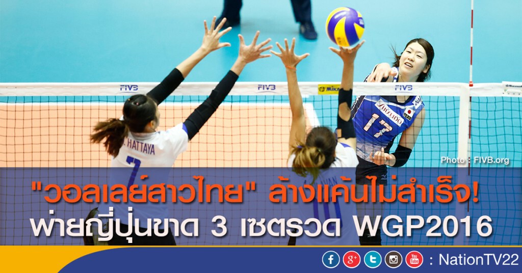 "วอลเลย์สาวไทย" ล้างแค้นไม่สำเร็จ! พ่ายญี่ปุ่นขาด 3 เซตรวด WGP2016