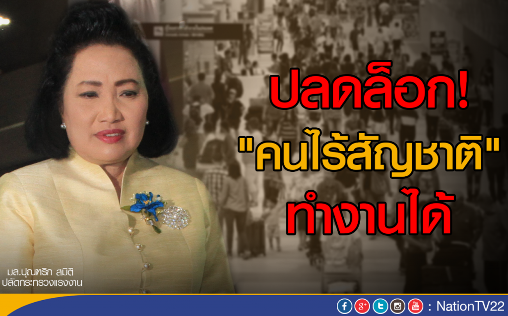 ปลดล็อก "คนไร้สัญชาติ" ทำงานได้ ปลดล็อก "คนไร้สัญชาติ" ทำงานได้